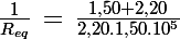 \Large \frac{1}{R_{eq}}\,=\,\frac{1,50+2,20}{2,20.1,50.10^5}